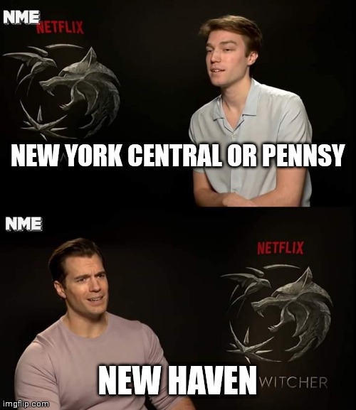 Me irl | NEW YORK CENTRAL OR PENNSY; NEW HAVEN | image tagged in henry cavill | made w/ Imgflip meme maker