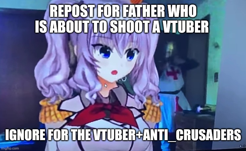 Father is about to shoot a vtuber back to hell and free the brainwashed viewers of the vtubers live stream (repost because of a  | REPOST FOR FATHER WHO IS ABOUT TO SHOOT A VTUBER; IGNORE FOR THE VTUBER+ANTI_CRUSADERS | image tagged in memes,father,crusader | made w/ Imgflip meme maker
