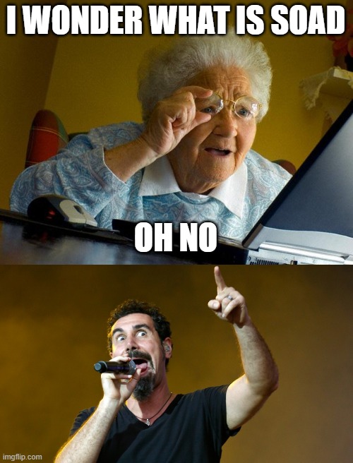 THEY ARE TRYING TO BUILD A PRISON | I WONDER WHAT IS SOAD; OH NO | image tagged in memes,grandma finds the internet,system of a down | made w/ Imgflip meme maker