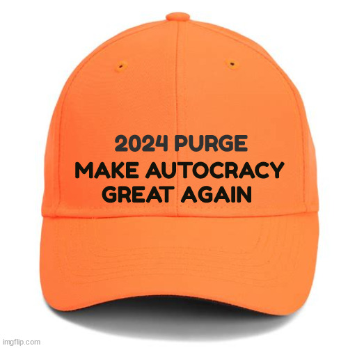 Purge 2024 MAGA | 2024 PURGE; MAKE AUTOCRACY GREAT AGAIN | image tagged in donald trump,hunting,maga hat,mass shooters,the purge,election 2024 | made w/ Imgflip meme maker