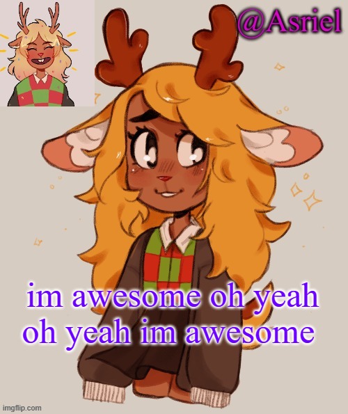 Asriel's Noelle temp | im awesome oh yeah oh yeah im awesome | image tagged in asriel's noelle temp | made w/ Imgflip meme maker