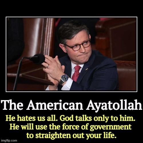 Whether you want him to or not. It's a power trip. Smug, arrogant b*stard. | . | image tagged in mike johnson,speaker,house,arrogant,smug,ayatollah | made w/ Imgflip meme maker