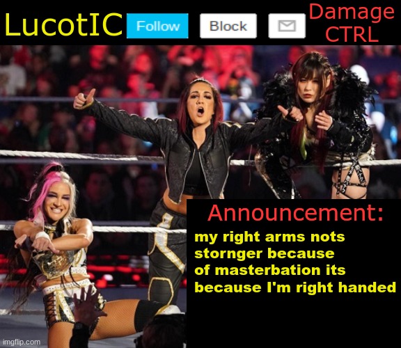 LucotIC's Damage CTRL Announcement temp | my right arms nots stornger because of masterbation its because I'm right handed | image tagged in lucotic's damage ctrl announcement temp | made w/ Imgflip meme maker