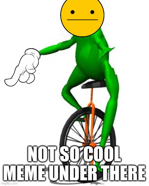 Look, an infinite chain | NOT SO COOL MEME UNDER THERE | image tagged in memes,dat boi | made w/ Imgflip meme maker