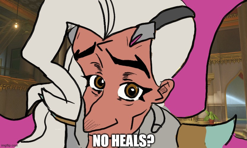 SO Y'KNOW WHAT I MEAN | NO HEALS? | image tagged in overwatch memes,no bitches,megamind no bitches | made w/ Imgflip meme maker