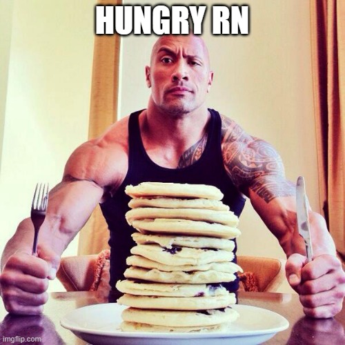 mmm | HUNGRY RN | image tagged in the rock | made w/ Imgflip meme maker