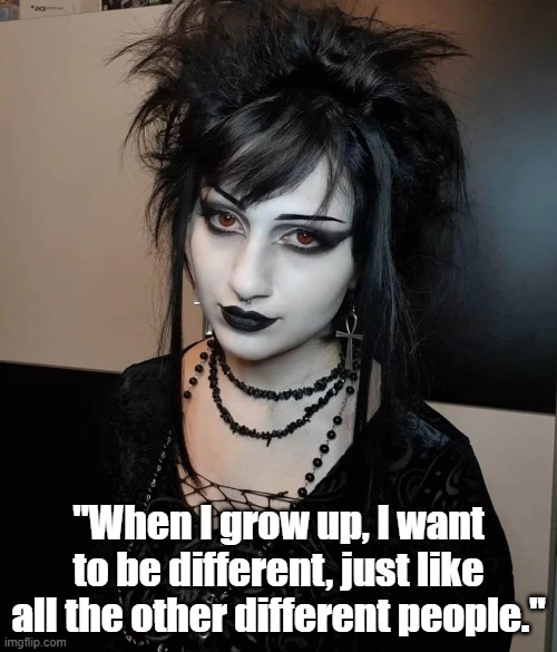 Different People | "When I grow up, I want to be different, just like all the other different people." | image tagged in different | made w/ Imgflip meme maker