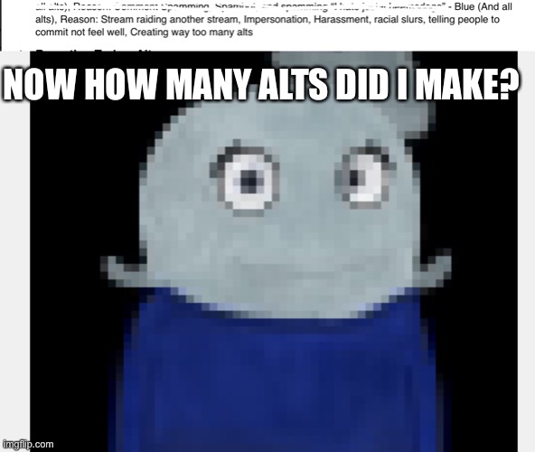NOW HOW MANY ALTS DID I MAKE? | made w/ Imgflip meme maker