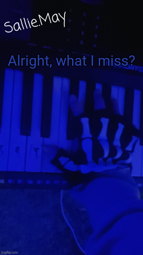 Sallie's temp by hannibal | Alright, what I miss? | image tagged in sallie's temp by hannibal | made w/ Imgflip meme maker