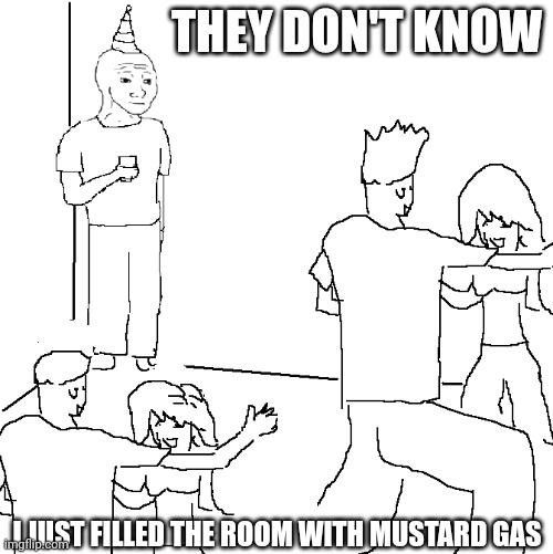 mustard | THEY DON'T KNOW; I JUST FILLED THE ROOM WITH MUSTARD GAS | image tagged in they don't know | made w/ Imgflip meme maker