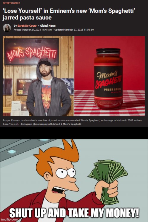 Perfect timing, since tomorrow is the day Lose Yourself turns 21! | image tagged in shut up and take my money fry,eminem,spaghetti,sauce,mom's spaghetti,lose yourself | made w/ Imgflip meme maker