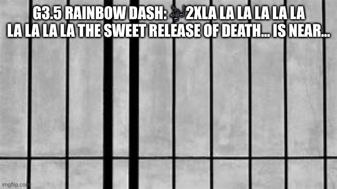 G3.5 Rainbow Dash (Lumalee) Sings a song | G3.5 RAINBOW DASH: 🎶2XLA LA LA LA LA LA LA LA LA LA THE SWEET RELEASE OF DEATH… IS NEAR… | image tagged in cage | made w/ Imgflip meme maker