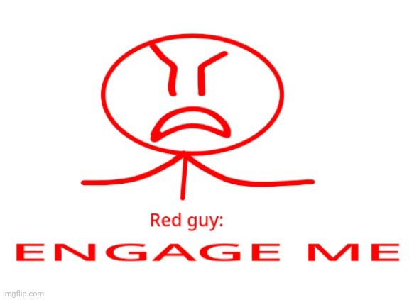 Red guy engage me makes me laugh! | image tagged in engagement | made w/ Imgflip meme maker