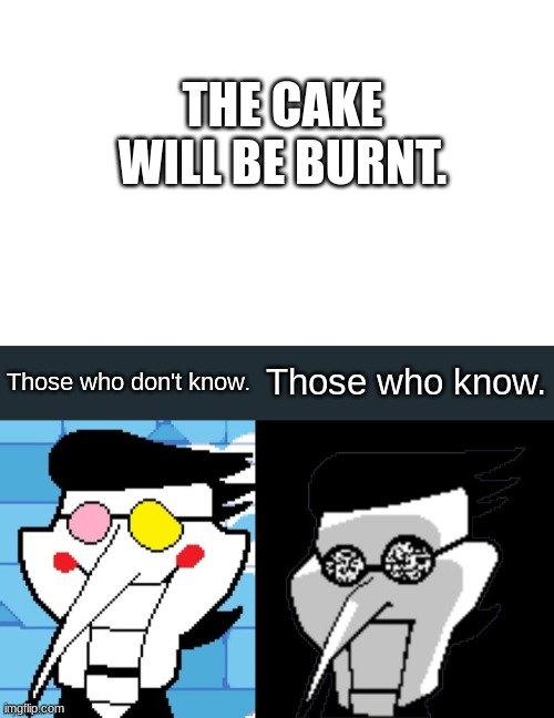 It is actually sad | THE CAKE WILL BE BURNT. Those who know. Those who don't know. | image tagged in transparent png,spamton,sad | made w/ Imgflip meme maker
