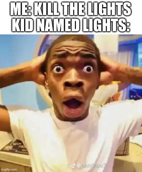 RUN | ME: KILL THE LIGHTS
KID NAMED LIGHTS: | image tagged in shocked black guy,kill,oh no | made w/ Imgflip meme maker