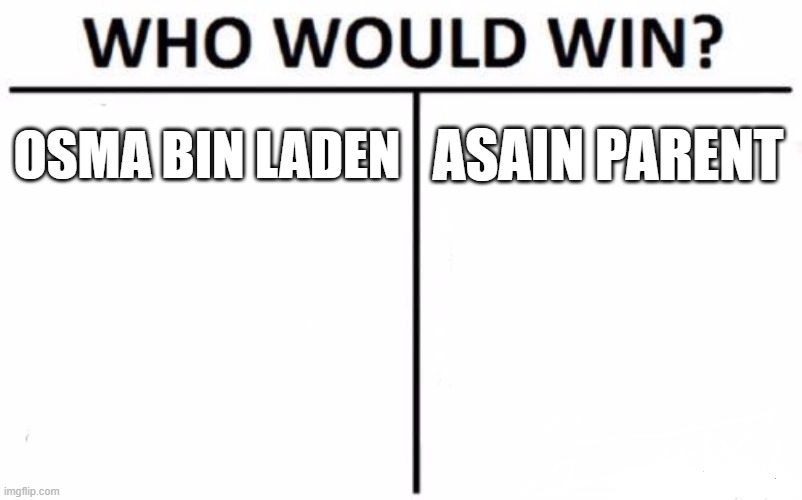 ummmm | OSMA BIN LADEN; ASAIN PARENT | image tagged in memes,who would win | made w/ Imgflip meme maker