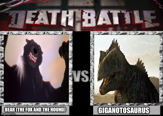 death battle | BEAR (THE FOX AND THE HOUND); GIGANOTOSAURUS | image tagged in death battle | made w/ Imgflip meme maker