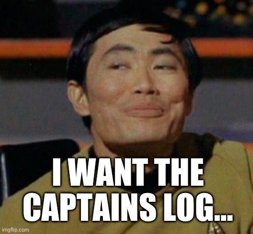 I WANT THE CAPTAINS LOG… | image tagged in sulu,republicans,maga,george takei,donald trump,lgbtq | made w/ Imgflip meme maker
