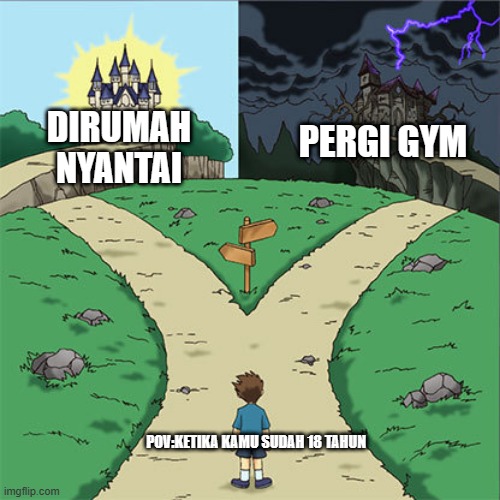 Two Paths | DIRUMAH NYANTAI; PERGI GYM; POV:KETIKA KAMU SUDAH 18 TAHUN | image tagged in two paths | made w/ Imgflip meme maker