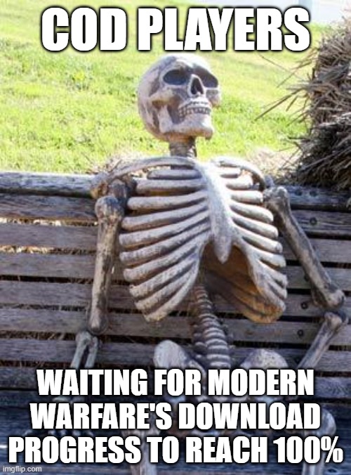 Call of Duty | COD PLAYERS; WAITING FOR MODERN WARFARE'S DOWNLOAD PROGRESS TO REACH 100% | image tagged in memes,waiting skeleton | made w/ Imgflip meme maker