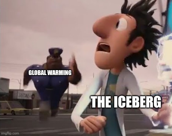 Officer Earl Running | GLOBAL WARMING THE ICEBERG | image tagged in officer earl running | made w/ Imgflip meme maker