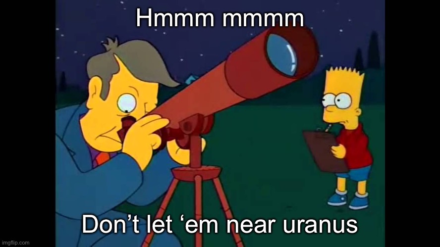 Simpson_Meme | Hmmm mmmm Don’t let ‘em near uranus | image tagged in simpson_meme | made w/ Imgflip meme maker