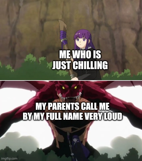 Parents calling by full name moments is more scarier than any horror movie moments. Change my Mind. | ME WHO IS JUST CHILLING; MY PARENTS CALL ME BY MY FULL NAME VERY LOUD | image tagged in memes,parents,real,funny,name | made w/ Imgflip meme maker