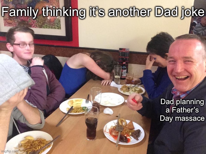 Dad Joke Meme | Family thinking it’s another Dad joke; Dad planning a Father’s Day massace | image tagged in dad joke meme | made w/ Imgflip meme maker