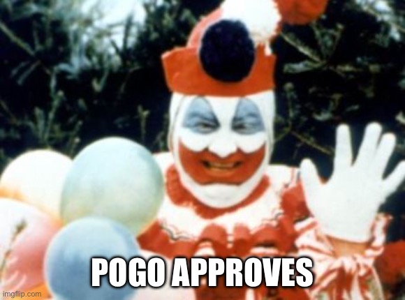 Pogo the Clown aka John Wayne Gacy | POGO APPROVES | image tagged in pogo the clown aka john wayne gacy | made w/ Imgflip meme maker