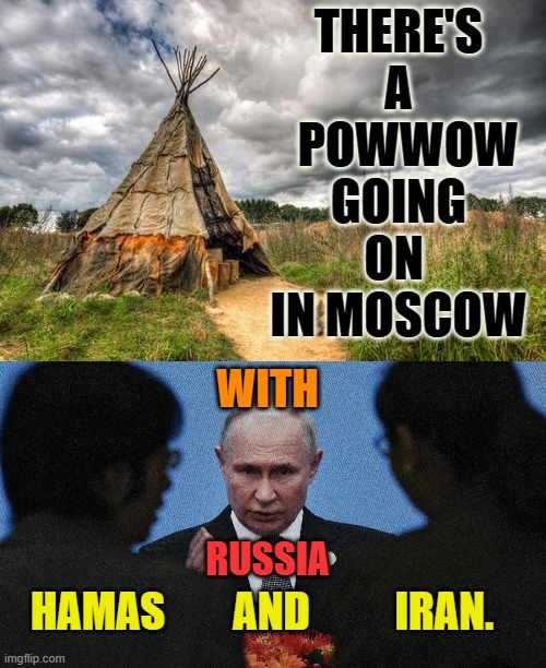 Oh Look! | THERE'S A   POWWOW GOING ON  IN MOSCOW; WITH; RUSSIA; HAMAS        AND          IRAN. | image tagged in memes,russia,hamas,iran,meeting,evil | made w/ Imgflip meme maker