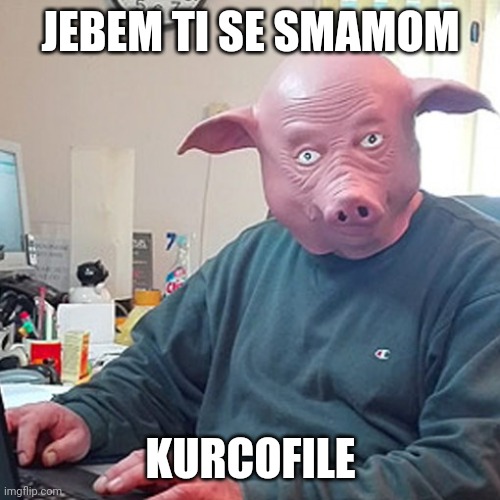 JEBEM TI SE SMAMOM; KURCOFILE | made w/ Imgflip meme maker
