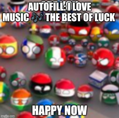 Countryballs | AUTOFILL: I LOVE MUSIC 🎶 THE BEST OF LUCK | image tagged in countryballs | made w/ Imgflip meme maker