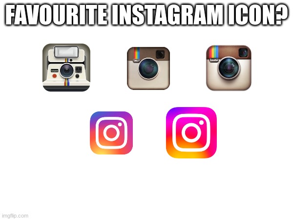 FAVOURITE INSTAGRAM ICON? | image tagged in instagram | made w/ Imgflip meme maker