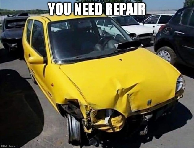 You Need Repair | YOU NEED REPAIR | image tagged in fiat | made w/ Imgflip meme maker