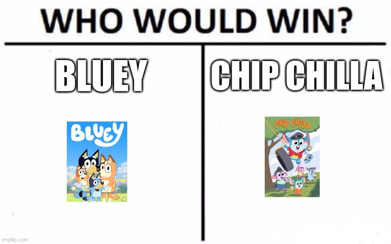 Who Would Win? Meme | BLUEY; CHIP CHILLA | image tagged in memes,who would win,chip chilla,bluey | made w/ Imgflip meme maker