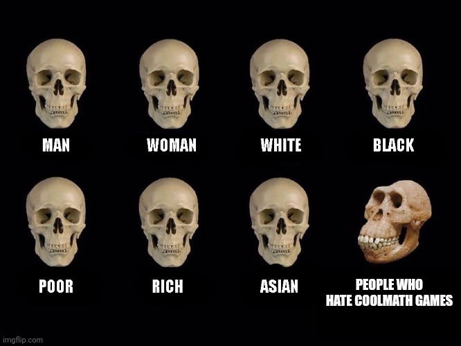 empty skulls of truth | PEOPLE WHO HATE COOLMATH GAMES | image tagged in empty skulls of truth,coolmath games | made w/ Imgflip meme maker