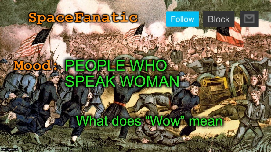 SpaceFanatic’s Civil War Announcement Template | PEOPLE WHO SPEAK WOMAN; What does “Wow” mean | image tagged in spacefanatic s civil war announcement template | made w/ Imgflip meme maker