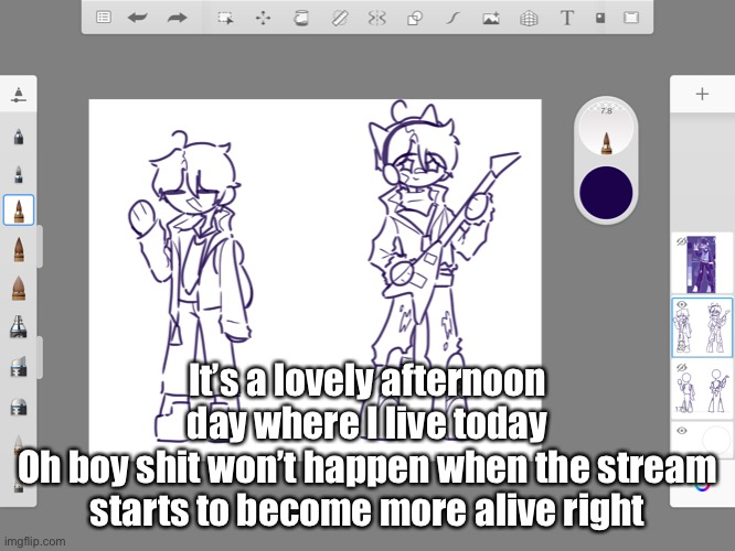 Silly drawing | It’s a lovely afternoon day where I live today
Oh boy shit won’t happen when the stream starts to become more alive right | made w/ Imgflip meme maker