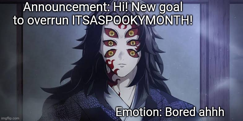 Hope we can do this one day... | Announcement: Hi! New goal to overrun ITSASPOOKYMONTH! Emotion: Bored ahhh | image tagged in kokushibu | made w/ Imgflip meme maker