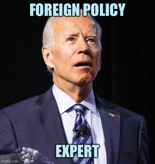 Joe Biden | FOREIGN POLICY; EXPERT | image tagged in joe biden,memes,confused gandalf | made w/ Imgflip meme maker