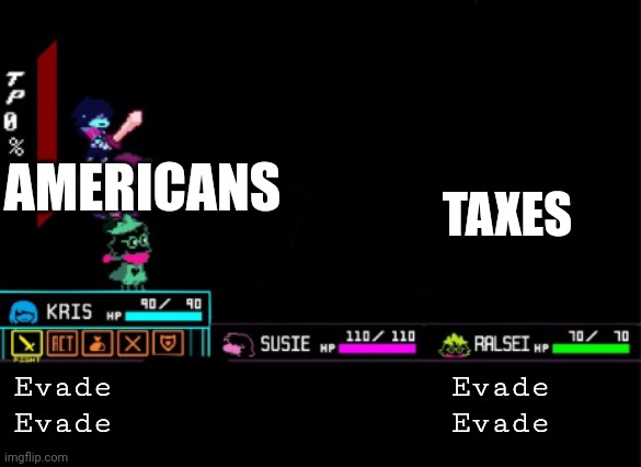 Tax Evasion | AMERICANS; TAXES; Evade                 Evade
Evade                 Evade | image tagged in blank deltarune battle | made w/ Imgflip meme maker