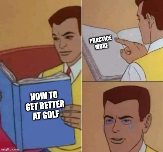 Peter Parker Reading Book & Crying | PRACTICE MORE; HOW TO GET BETTER AT GOLF | image tagged in peter parker reading book crying | made w/ Imgflip meme maker
