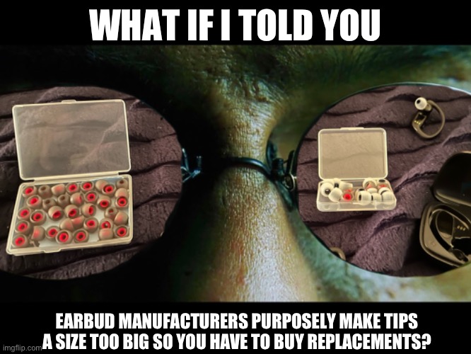 What is Capitalism? | WHAT IF I TOLD YOU; EARBUD MANUFACTURERS PURPOSELY MAKE TIPS A SIZE TOO BIG SO YOU HAVE TO BUY REPLACEMENTS? | image tagged in welcome to the matrix | made w/ Imgflip meme maker