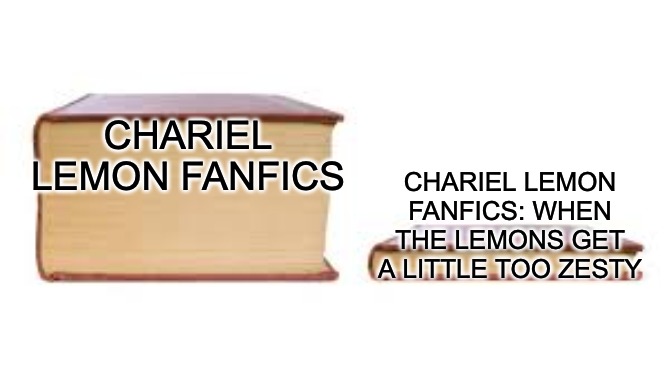 Lemon Moment | CHARIEL LEMON FANFICS; CHARIEL LEMON FANFICS: WHEN THE LEMONS GET A LITTLE TOO ZESTY | image tagged in big book small book,lemons,lemon,zesty,chariel,undertale | made w/ Imgflip meme maker