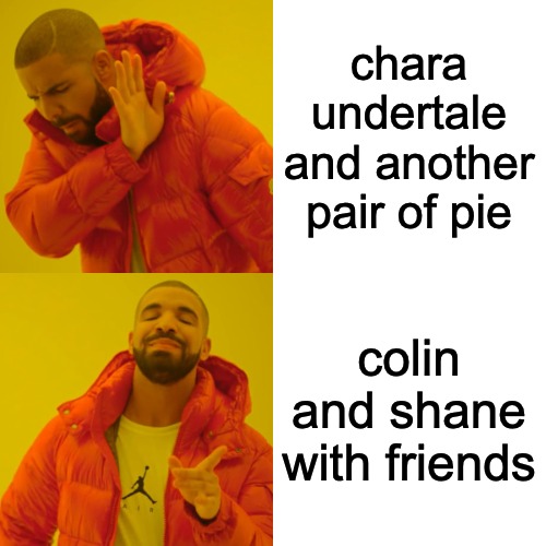Where tf did this "Shane" come from? | chara undertale and another pair of pie; colin and shane with friends | image tagged in memes,drake hotline bling,chara,chara undertale,undertale,ai meme | made w/ Imgflip meme maker