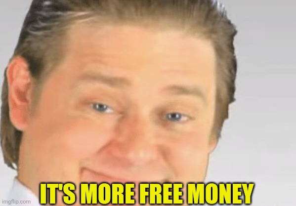 it’s free real estate guy (blank) | IT'S MORE FREE MONEY | image tagged in it s free real estate guy blank | made w/ Imgflip meme maker