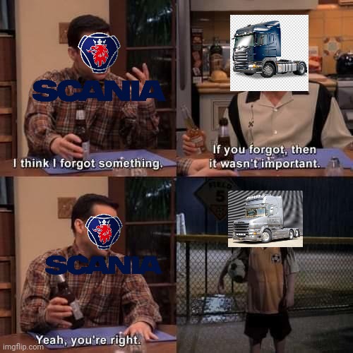 Scania T-series forgotten... | image tagged in i think i forgot something,scania,scania r-series,scania t-series,scania p-series,scania g-series | made w/ Imgflip meme maker