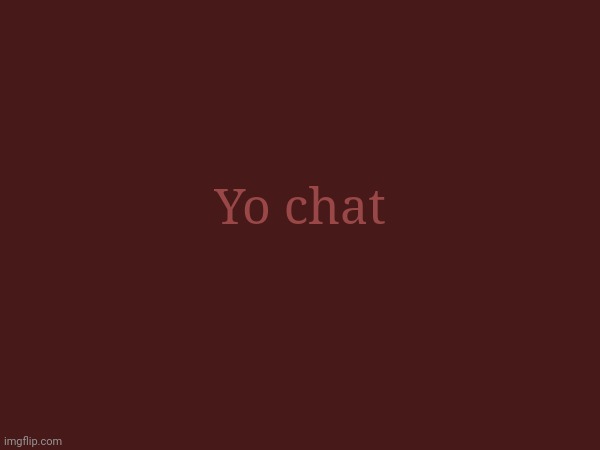 Yo chat | made w/ Imgflip meme maker