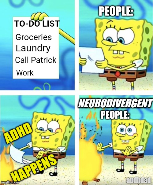 ADHD brains Vs "just make lists" | PEOPLE:; TO-DO LIST; Groceries; Laundry; Call Patrick; Work; NEURODIVERGENT; PEOPLE:; ADHD; HAPPENS; audhdad | image tagged in spongebob burning paper,memes,adhd,audhd,lists,vanishing lists | made w/ Imgflip meme maker