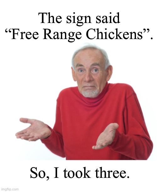 Free | The sign said “Free Range Chickens”. So, I took three. | image tagged in guess i'll die | made w/ Imgflip meme maker